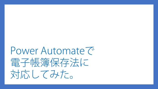 Power Automateで電子帳簿保存法に対応してみた。