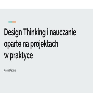 Anna Dąbska - Design Thinking i nauczanie oparte na projektach w praktyce