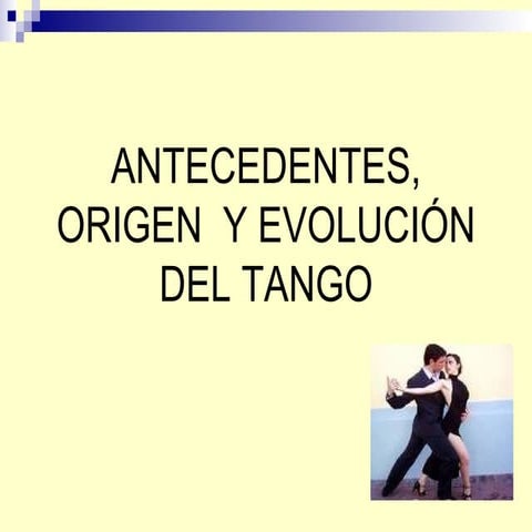 El tango: Antecedentes, origen  y evolucidentes, orig