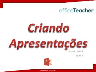 Criando Apresentações - PowerPoint (Aula 1)