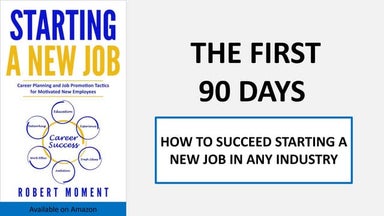 The First 90 Days-How to Succeed Starting a New Job in Any Industry