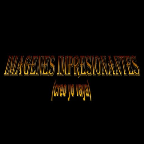 IMAGENES  IMPRESIONANTES