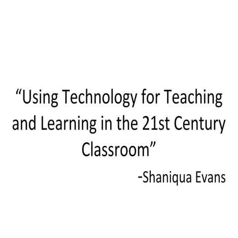“Using Technology for Teaching and Learning in the 21st Century Classroom”