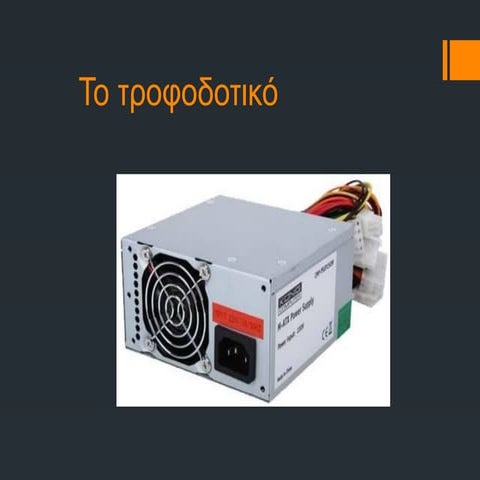 Το τροφοδοτικό είναι μία συσκευή υπεύθυνη για δύο λειτουργίες: 1.   Μετατρέπε...