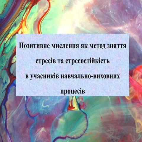 Позитивне мислення як метод зняття стресів та стресостійкість в учасників навчально-виховних процесів
