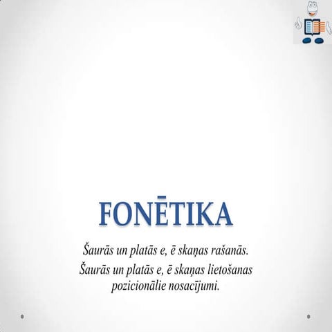 Fonētika. Šaurā un platā patskaņa e, ē lietošanas pozicionālie nosacījumi