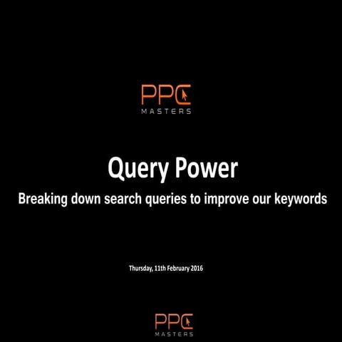 PPC Masters 2016 - Query Power - Breaking Down Search Queries to Improve our ...