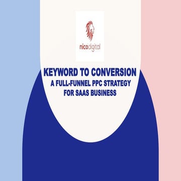 Keyword to Conversion A Full-Funnel PPC Strategy For Saas business | PPTX