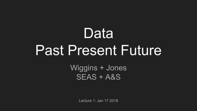 Data: Past, Present, and Future (Lecture 1, Spring 2018)