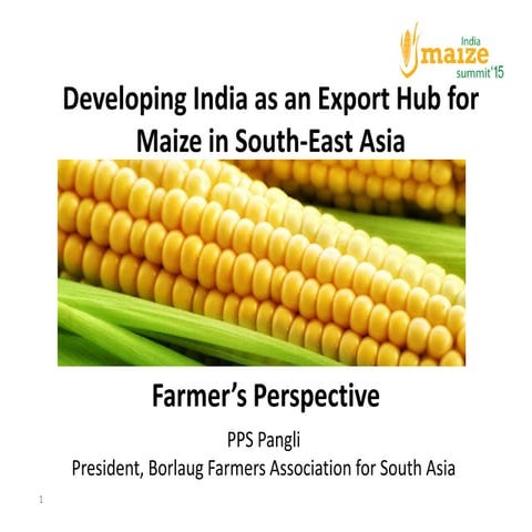 India Maize Summit 2015 - Session 3 - PPS Pangli on Developing India as an Ex...