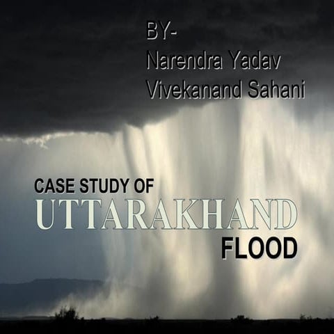 Case study of Uttarakhand Flood Disaster 2013 - by Narendra Yadav