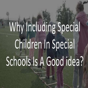 Why Including Special Children in Special Schools is a Good Idea?