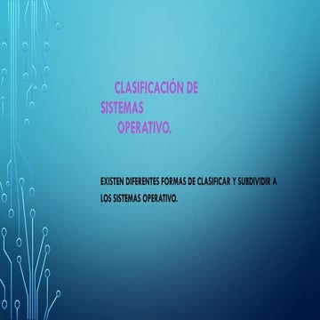 CLASIFICACION DE SISTEMAS OPERATIVO Existen diferentes formas de clasificar y...