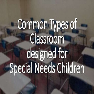 Common Types of Classroom designed for Special Needs Children | PPTX