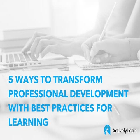 5 Ways to Transform Professional Development with Best Practices for Learning