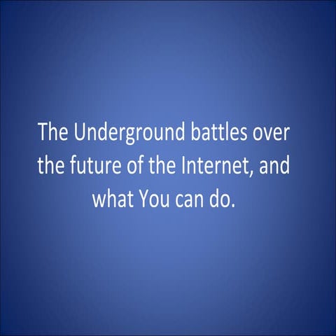 The Underground battles over the future of the Internet, and what You can do.