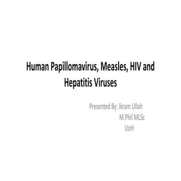 human papilloma Virus ,measles,HIV and hepatitis viruses