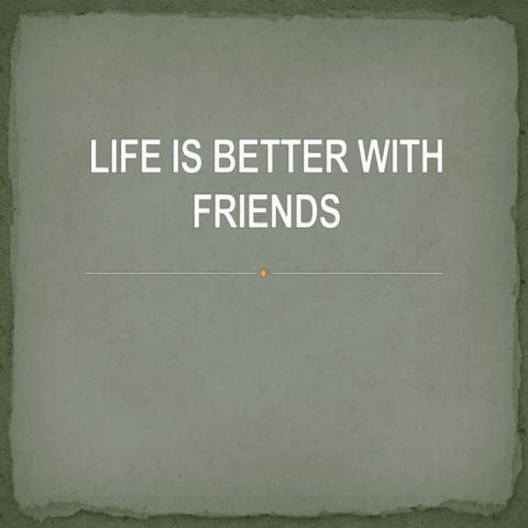 LIFE IS BETTER WITH FRIENDS | PPTX