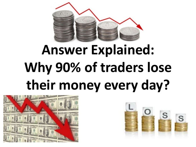 Answer ExplainedvWhy 90 of traders lose their money every day?