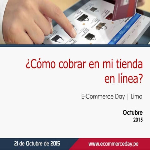 Presentación ¿Cómo cobrar en mi tienda en línea? - eCommerce Day Lima 2015
