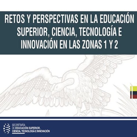 Retos y Perspectivas Educación Superior, Ciencia, Tecnología e Innovación  Zo...