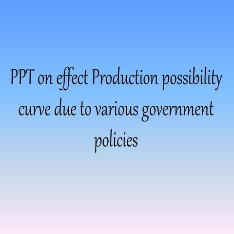 PPT on effect Production possibility curve due to govt policies.pptx