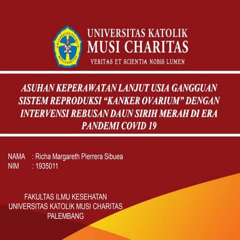 ASUHAN KEPERAWATAN LANJUT USIA GANGGUAN SISTEM REPRODUKSI “KANKER OVARIUM” DENGAN INTERVENSI REBUSAN DAUN SIRIH MERAH DI ERA PANDEMI COVID 19