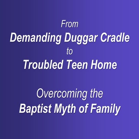 Demanding Duggar Cradle to Troubled Teen Home: Overcoming the Baptist Myth of...