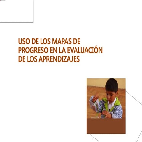 USO DE LOS MAPAS DE PROGRESO EN LA EVALUACIÓN DE LOS APRENDIZAJES | PPTX