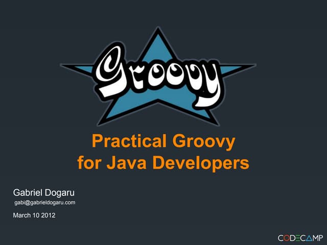 CodeCamp Iasi 10 march 2012 - Practical Groovy