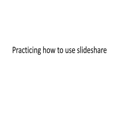 Practicing how to use slideshare