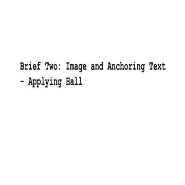 BRIEF TWO: IMAGE AND ANCHORING TEXT - APPLYING HALL