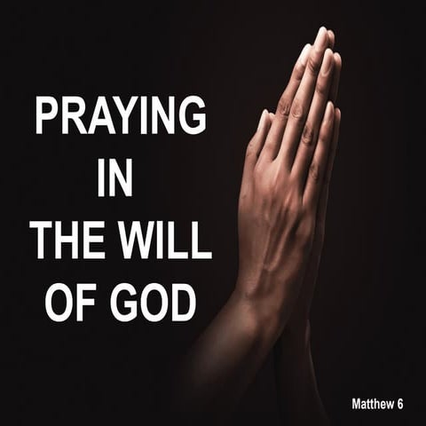 PRAYING IN THE WILL OF GOD - THE LORDS PRAYER