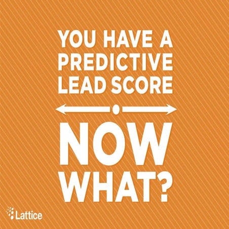 You Have a Predictive Lead Score. Now What? | Best Practices from Lattice
