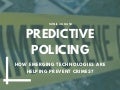 Predictive Policing - How Emerging Technologies Are Helping Prevent Crimes?