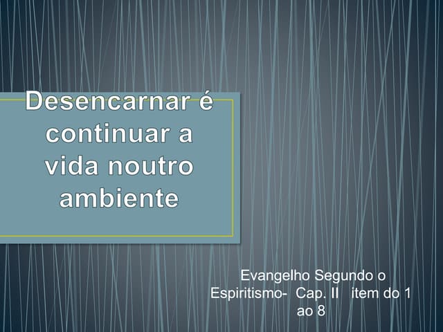 Desencarnar é continuar a vida noutro ambiente | PPT