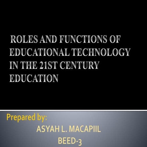 ROLES and FUNCTIONS OF EDUCATIONAL TECHNOLOGY IN THE 21st CENTURY EDUCATION