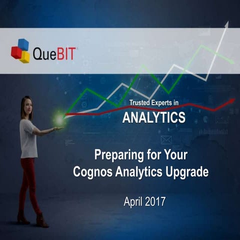 Preparing for Your Cognos Analytics Upgrade April 2017 Webinar - QueBIT Consu...