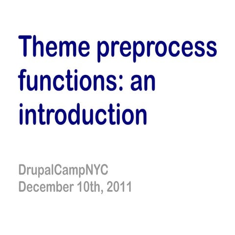 Theme preprocess functions: An Introduction (DrupalCamp NYC 10 2011)