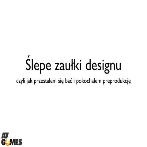 Ślepe zaułki designu, czyli jak przestałem się bać i pokochałem preprodukcję.