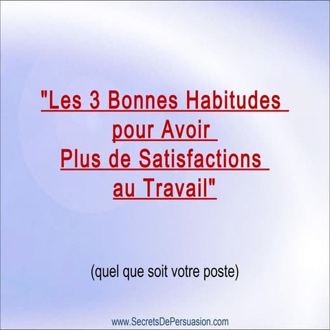 Les 3 bonnes habitudes pour avoir plus de satisfactions au travail | PPT