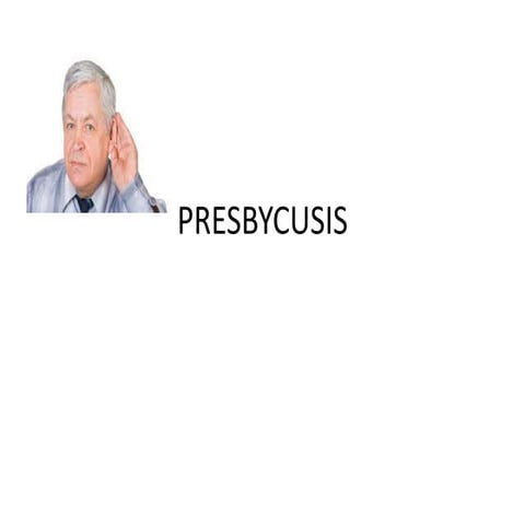 Presbycusis, deafness of old age