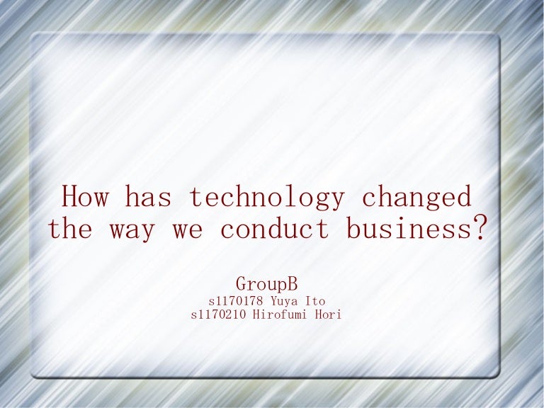 How has technology changed the way we conduct business?