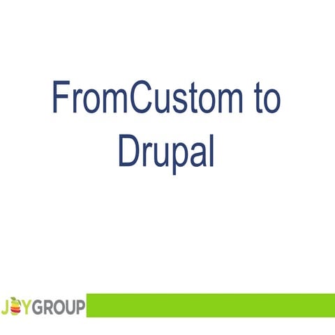 From Custom to Drupal - Joy Group