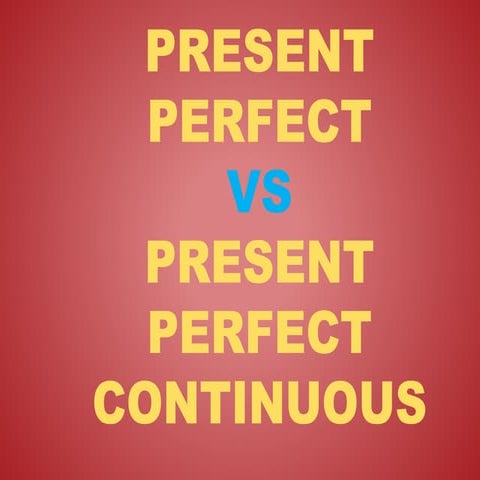 PRESENT PERFECT vs PRESENT PERFECT CONTINUOUS