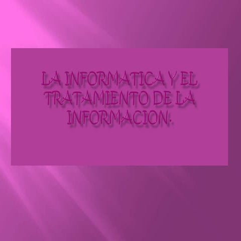 La InformáTica Y El tratamiento de la informatica | PPTX