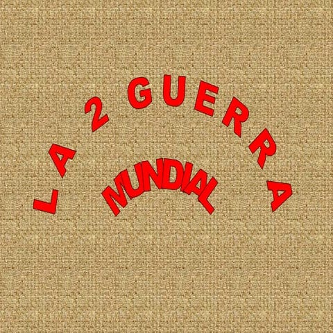 LA 2 GUERRA MUNDIAL