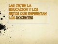 LAS TIC EN LA EDUCACION Y LOS RETOS QUE ENFRENTAN LOS DOCENTES