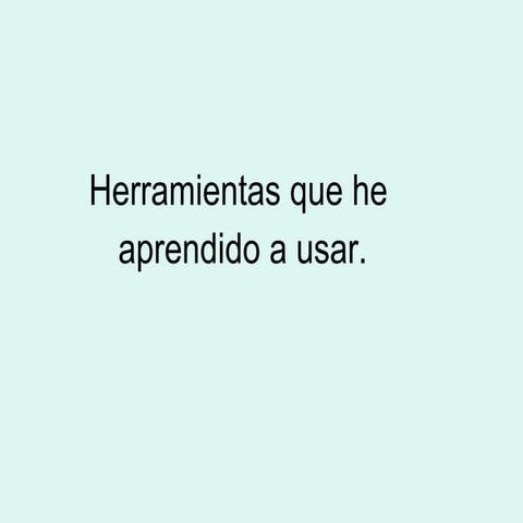 Herramientas que e aprendido a usar.