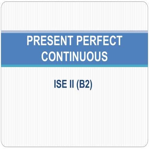 ISE II (B2): Present Perfect Continuous